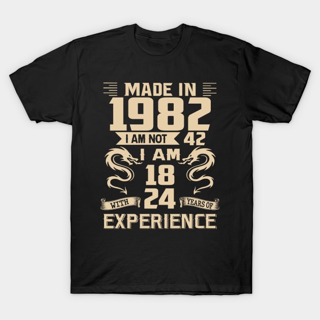 Dragon Made In 1982 I Am Not 42 I Am 18 With 24 Years Of Experience T-Shirt by Kontjo